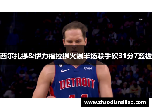 西尔扎提&伊力福拉提火爆半场联手砍31分7篮板